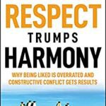 خرید و دانلود نسخه کامل کتاب Respect Trumps Harmony: Why being liked is overrated and constructive conflict gets results –  PDF