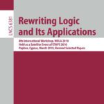 خرید و دانلود نسخه کامل کتاب Rewriting Logic and Its Applications: 8th International Workshop, WRLA 2010, Held as a Satellite Event of ETAPS 2010, Paphos, Cyprus, March 20-21, … Computer Science and General Issues)