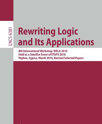 خرید و دانلود نسخه کامل کتاب Rewriting Logic and Its Applications: 8th International Workshop, WRLA 2010, Held as a Satellite Event of ETAPS 2010, Paphos, Cyprus, March 20-21, … Computer Science and General Issues)