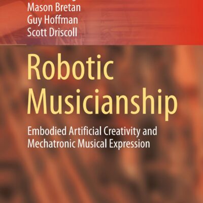 خرید و دانلود نسخه کامل کتاب Robotic Musicianship: Embodied Artificial Creativity and Mechatronic Musical Expression