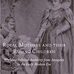 خرید و دانلود نسخه کامل کتاب Royal Mothers and their Ruling Children: Wielding Political Authority from Antiquity to the Early Modern Era – Pdf