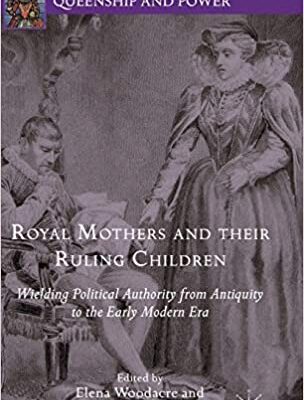 خرید و دانلود نسخه کامل کتاب Royal Mothers and their Ruling Children: Wielding Political Authority from Antiquity to the Early Modern Era – Pdf