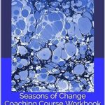 خرید و دانلود نسخه کامل کتاب Seasons of Change Coaching Course Workbook: Overcoming Fear, Inspiring Hope, taking up the Leadership Challenge and Courageously Navigating through Seasons of Change – + Convereted Pdf