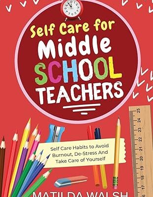 خرید و دانلود نسخه کامل کتاب Self Care for Middle School Teachers – 37 Habits to Avoid Burnout, De-Stress And Take Care of Yourself | The Educators Handbook Gift – + Pdf