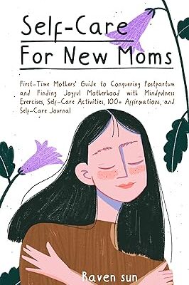 خرید و دانلود نسخه کامل کتاب Self-Care for New Moms: First-Time Mothers’ Guide to Conquering Postpartum and Finding Joyful Motherhood with Mindfulness Exercises, Self-Care Activities, 100+ Affirmations and Self-Care Journal – + Pdf