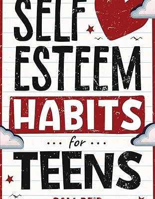 خرید و دانلود نسخه کامل کتاب Self-Esteem Habits for Teens: How to Understand, Nurture, Accept, and Embrace Your True Self –  +  Pdf