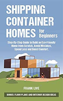 خرید و دانلود نسخه کامل کتاب Shipping Container Homes for Beginners: Step-By-Step Guide to Build an Eco-Friendly Home from Scratch, Avoid Mistakes – + PDF