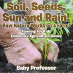 خرید و دانلود نسخه کامل کتاب Soil, Seeds, Sun and Rain! How Nature Works on a Farm! Farming for Kids – Children’s Agriculture Books