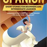 خرید و دانلود نسخه کامل کتاب Spanish Short Stories for Beginners and Intermediate Learners: Engaging Short Stories to Learn Spanish  (2nd Edition) –  +  PDF