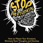 خرید و دانلود نسخه کامل کتاب Stop Overthinking: How to Master Your Emotions, Eliminate Toxic Thoughts, and Develop an Action-Oriented Mindset Kindle Edition –  +  PDF