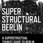 خرید و دانلود نسخه کامل کتاب Superstructural Berlin: A Superstructural Tourist Guide to Berlin for the Visitor and the New Resident – PDF