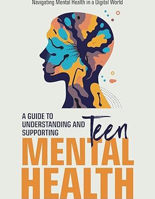 خرید و دانلود نسخه کامل کتاب Teen Mental Health; A Guide to Understanding and Supporting Teen Mental Health: Today’s Teenagers; Navigating Mental Health in a Digital World –  +  Pdf