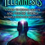 خرید و دانلود نسخه کامل کتاب Telekinesis: A Guide to Moving Objects and Psychic Energy Manipulation for Beginners (Extrasensory Perception) Kindle Edition –  +  PDF