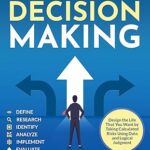 خرید و دانلود نسخه کامل کتاب The 6 Pillars of Decision Making: 65 Techniques & Strategies to Make Smart and Strategic Choices, Quickly. Design the Life That You Want by Taking Calculated Risks Using Data and Logical Judgment –  +  Pdf