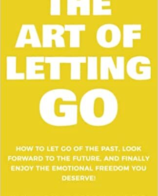 خرید و دانلود نسخه کامل کتاب The Art of Letting GO: How to Let Go of the Past, Look Forward to the Future, and Finally Enjoy the Emotional Freedom You Deserve! –  +  PDF
