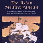 خرید و دانلود نسخه کامل کتاب The Asian Mediterranean Port Cities and Trading Networks in China, Japan and Southeast Asia, 13th–21st Century –  Pdf