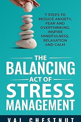 خرید و دانلود نسخه کامل کتاب The Balancing Act of Stress Management: 7 Steps to Reduce Anxiety, Fear and Overthinking, Inspire Mindfulness, Relaxation and Calm – + Pdf