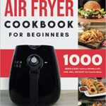 خرید و دانلود نسخه کامل کتاب The Complete Air Fryer Cookbook for Beginners: 1000 Quick & Easy, Delicious Recipes to Fry, Bake, Grill, and Roast Your Favorite Meals  [2021] –  +  pdf