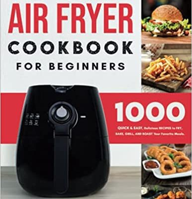 خرید و دانلود نسخه کامل کتاب The Complete Air Fryer Cookbook for Beginners: 1000 Quick & Easy, Delicious Recipes to Fry, Bake, Grill, and Roast Your Favorite Meals  [2021] –  +  pdf