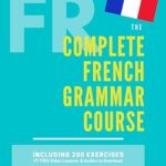 خرید و دانلود نسخه کامل کتاب The Complete French Grammar Course: French beginners to advanced – Including 200 exercises, audios and video lessons – Pdf