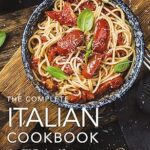 خرید و دانلود نسخه کامل کتاب The Complete Italian Cookbook: 200 Classic and Contemporary Italian Dishes Made for the Modern Kitchen – Pdf