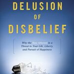 خرید و دانلود نسخه کامل کتاب The Delusion of Disbelief: Why the New Atheism Is a Threat to Your Life, Liberty, and Pursuit of Happiness –  +  Pdf