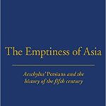 خرید و دانلود نسخه کامل کتاب The Emptiness of Asia: Aeschylus’ ‘Persians’ and the History of the Fifth Century –  Pdf