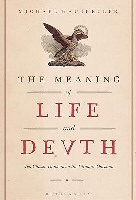 خرید و دانلود نسخه کامل کتاب The Meaning of Life and Death: Ten Classic Thinkers on the Ultimate Question –  Pdf