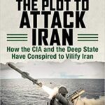 خرید و دانلود نسخه کامل کتاب The Plot to Attack Iran: How the CIA and the Deep State Have Conspired to Vilify Iran –  +  Pdf