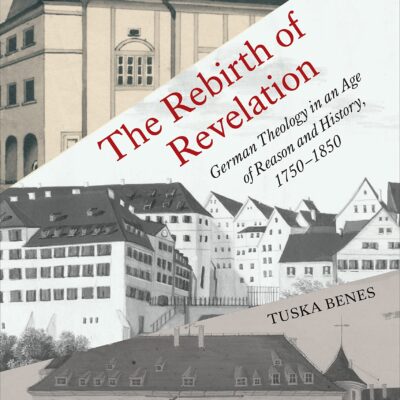 خرید و دانلود نسخه کامل کتاب The Rebirth of Revelation: German Theology in an Age of Reason and History, 1750-1850 – PDF