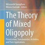 خرید و دانلود نسخه کامل کتاب The Theory of Mixed Oligopoly: Privatization, Transboundary Activities, and Their Applications – Pdf