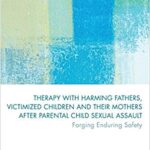 خرید و دانلود نسخه کامل کتاب Therapy with Harming Fathers, Victimized Children and their Mothers after Parental Child Sexual Assault