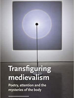 خرید و دانلود نسخه کامل کتاب Transfiguring medievalism: Poetry, attention, and the mysteries of the body – + Pdf
