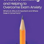 خرید و دانلود نسخه کامل کتاب Understanding and Helping to Overcome Exam Anxiety: What Is It, Why Is It Important and Where Does It Come From? –  Pdf