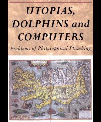 خرید و دانلود نسخه کامل کتاب Utopias, Dolphins and Computers : Problems of Philosophical Plumbing