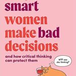 خرید و دانلود نسخه کامل کتاب Why Smart Women Make Bad Decisions: And How Critical Thinking Can Protect Them –  +  Pdf