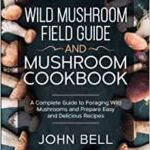 خرید و دانلود نسخه کامل کتاب Wild Mushroom Field Guide and Mushroom Cookbook: A Complete Guide to Foraging Wild Mushrooms and Prepare Easy and Delicious Recipes [2022] –  +  pdf
