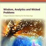 خرید و دانلود نسخه کامل کتاب Wisdom, Analytics and Wicked Problems:  Integral Decision Making for the Data Age (The Practical Wisdom in Leadership and Organization Series)