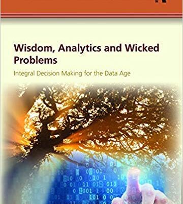 خرید و دانلود نسخه کامل کتاب Wisdom, Analytics and Wicked Problems:  Integral Decision Making for the Data Age (The Practical Wisdom in Leadership and Organization Series)