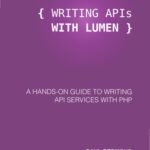 خرید و دانلود نسخه کامل کتاب Writing APIs with Lumen: A Hands-on Guide to Writing API Services With PHP
