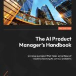 دانلود کتاب The AI Product Manager's Handbook: Develop a product that takes advantage of machine learning to solve AI problems