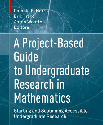 خرید و دانلود نسخه کامل کتاب A Project-Based Guide to Undergraduate Research in Mathematics: Starting and Sustaining Accessible Undergraduate Research