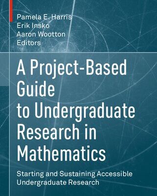 خرید و دانلود نسخه کامل کتاب A Project-Based Guide to Undergraduate Research in Mathematics: Starting and Sustaining Accessible Undergraduate Research