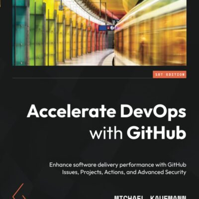 خرید و دانلود نسخه کامل کتاب Accelerate DevOps with GitHub: Enhance software delivery performance with GitHub Issues, Projects, Actions, and Advanced Security