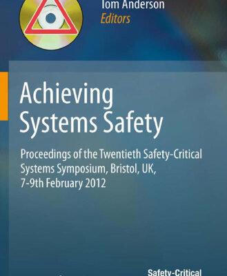خرید و دانلود نسخه کامل کتاب Achieving Systems Safety: Proceedings of the Twentieth Safety-Critical Systems Symposium, Bristol, UK, 7-9th February 2012