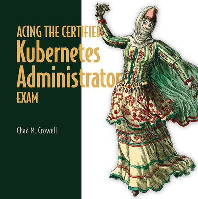 خرید و دانلود نسخه کامل کتاب Acing the Certified Kubernetes Administrator Exam (Final)