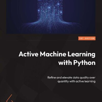 خرید و دانلود نسخه کامل کتاب Active Machine Learning with Python: Refine and elevate data quality over quantity with active learning