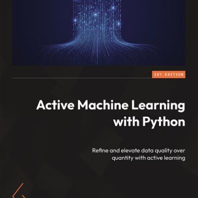 خرید و دانلود نسخه کامل کتاب Active Machine Learning with Python: Refine and elevate data quality over quantity with active learning