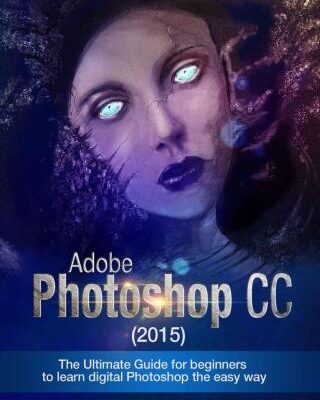 خرید و دانلود نسخه کامل کتاب Adobe Photoshop CC (2015): The Ultimate Guide for beginners to learn digital Photoshop the easy way