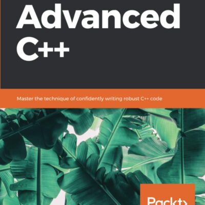 خرید و دانلود نسخه کامل کتاب Advanced C++: Master the technique of confidently writing robust C++ code